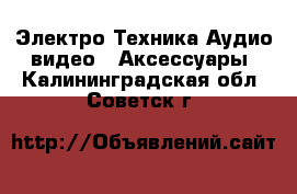 Электро-Техника Аудио-видео - Аксессуары. Калининградская обл.,Советск г.